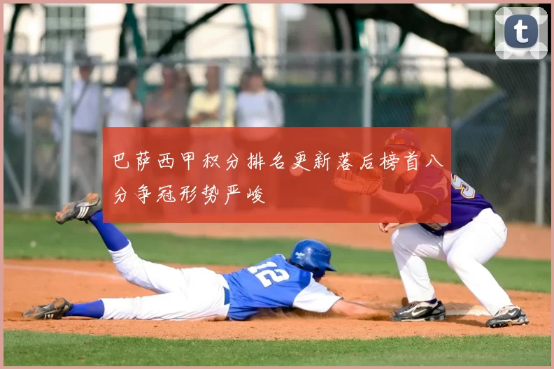 巴萨西甲积分排名更新落后榜首八分争冠形势严峻