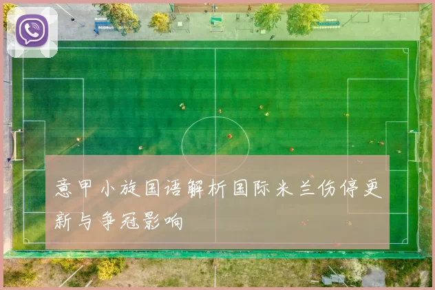 意甲小旋国语解析国际米兰伤停更新与争冠影响